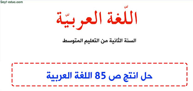 حل انتج ص 85 اللغة العربية للسنة الثانية متوسط